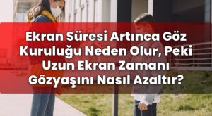 Ekran Süresi Artınca Göz Kuruluğu Neden Olur, Peki Uzun Ekran Zamanı Gözyaşını
Nasıl Azaltır?