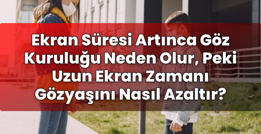 Ekran Süresi Artınca Göz Kuruluğu Neden Olur, Peki Uzun Ekran Zamanı Gözyaşını
Nasıl Azaltır?
