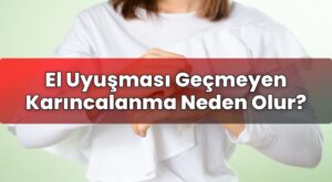 El Uyuşması Geçmeyen Karıncalanma Neden Olur?