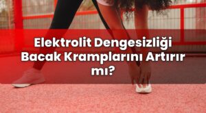 Elektrolit Dengesizliği Bacak Kramplarını Artırır mı?