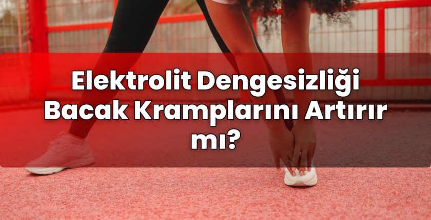 Elektrolit Dengesizliği Bacak Kramplarını Artırır mı?