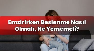 Emzirirken Beslenme Nasıl Olmalı, Ne Yememeli?