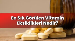 En Sık Görülen Vitamin Eksiklikleri Nedir?