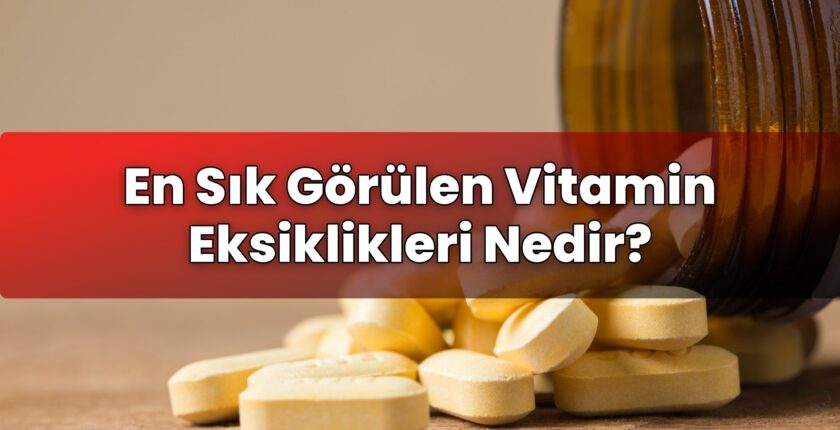 En Sık Görülen Vitamin Eksiklikleri Nedir?