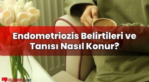Endometriozis Belirtileri ve Tanısı Nasıl Konur?