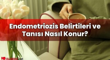 Endometriozis Belirtileri ve Tanısı Nasıl Konur?