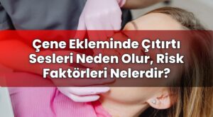 Çene Ekleminde Çıtırtı Sesleri Neden Olur, Risk Faktörleri Nelerdir?