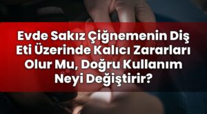 Evde Sakız Çiğnemenin Diş Eti Üzerinde Kalıcı Zararları Olur Mu, Doğru Kullanım
Neyi Değiştirir?