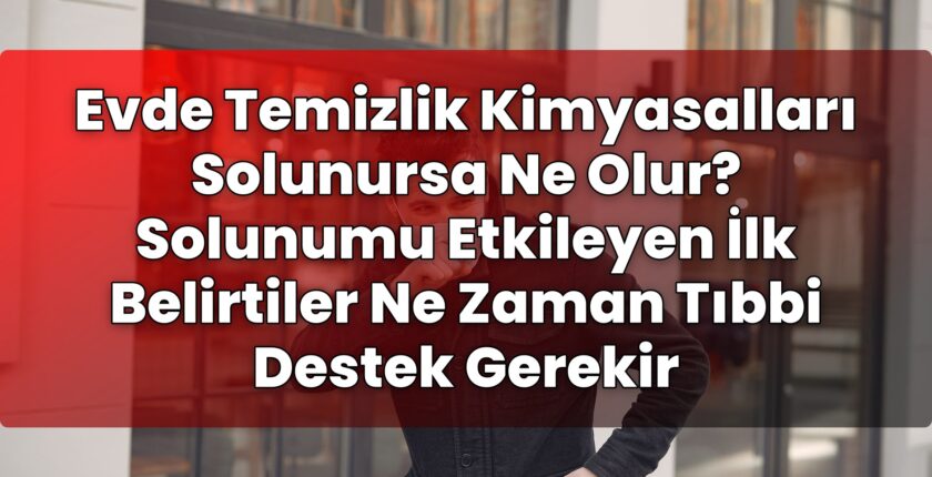 Evde Temizlik Kimyasalları Solunursa Ne Olur? Solunumu Etkileyen İlk Belirtiler
Ne Zaman Tıbbi Destek Gerekir