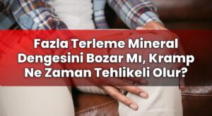 Fazla Terleme Mineral Dengesini Bozar Mı, Kramp Ne Zaman Tehlikeli Olur?
