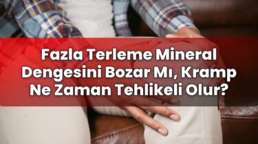 Fazla Terleme Mineral Dengesini Bozar Mı, Kramp Ne Zaman Tehlikeli Olur?