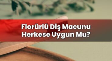 Florürlü Diş Macunu Herkese Uygun Mu?