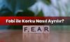 Fobi ile Korku Nasıl Ayrılır?