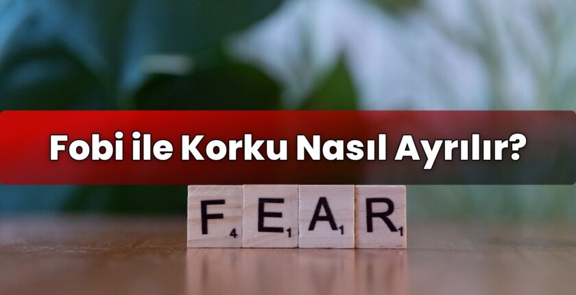 Fobi ile Korku Nasıl Ayrılır?
