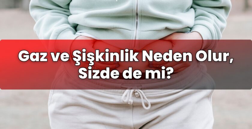 Gaz ve Şişkinlik Neden Olur, Sizde de mi?