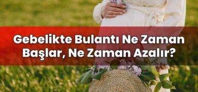 Gebelikte Bulantı Ne Zaman Başlar, Ne Zaman Azalır?