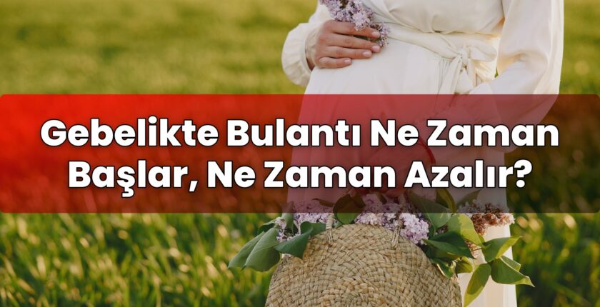 Gebelikte Bulantı Ne Zaman Başlar, Ne Zaman Azalır?