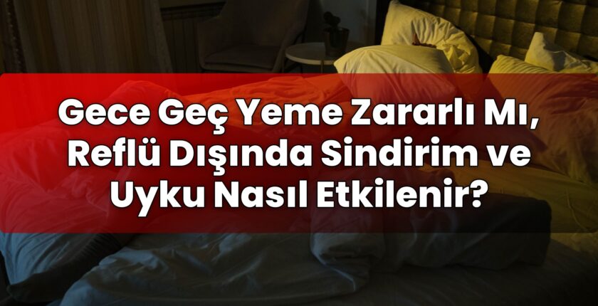 Gece Geç Yeme Zararlı Mı, Reflü Dışında Sindirim ve Uyku Nasıl Etkilenir?