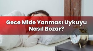 Gece Mide Yanması Uykuyu Nasıl Bozar?