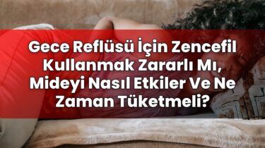 Gece Reflüsü İçin Zencefil Kullanmak Zararlı Mı, Mideyi Nasıl Etkiler Ve Ne
Zaman Tüketmeli?