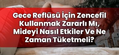 Gece Reflüsü İçin Zencefil Kullanmak Zararlı Mı, Mideyi Nasıl Etkiler Ve Ne
Zaman Tüketmeli?