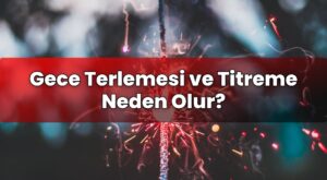 Gece Terlemesi ve Titreme Neden Olur?