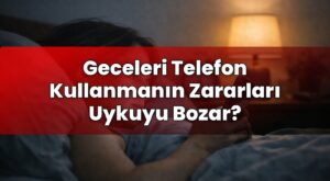 Geceleri Telefon Kullanmanın Zararları Uykuyu Bozar?