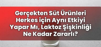 Gerçekten Süt Ürünleri Herkes için Aynı Etkiyi Yapar Mı, Laktoz Şişkinliği Ne
Kadar Zararlı?