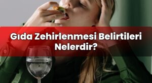 Gıda Zehirlenmesi Belirtileri Nelerdir?