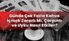 Günde Çok Fazla Kahve İçmek Zararlı Mı, Çarpıntı ve Uyku Nasıl Etkiler?