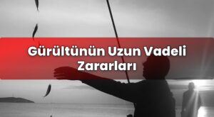 Gürültünün Uzun Vadeli Zararları