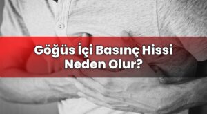 Göğüs İçi Basınç Hissi Neden Olur?