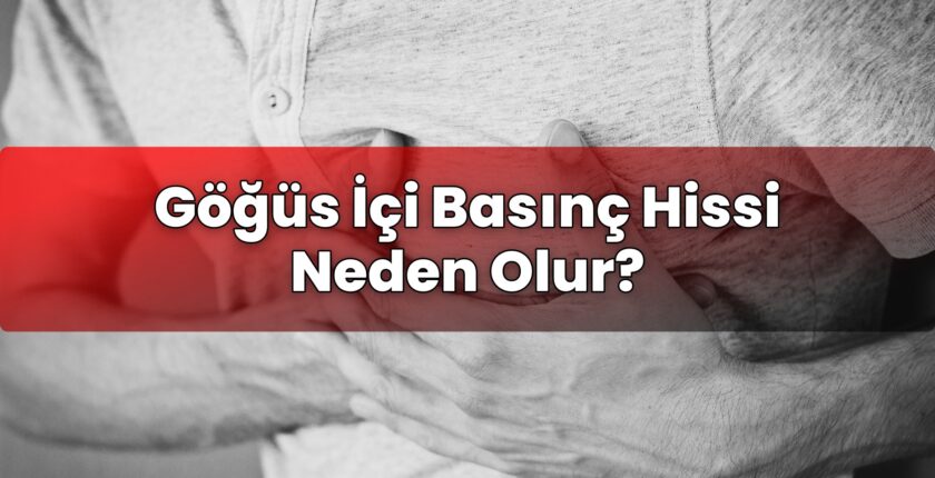 Göğüs İçi Basınç Hissi Neden Olur?