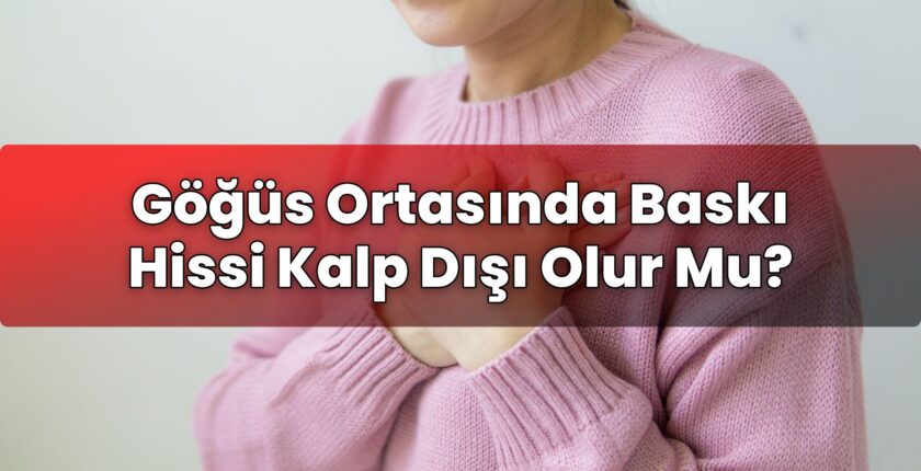 Göğüs Ortasında Baskı Hissi Kalp Dışı Olur Mu?
