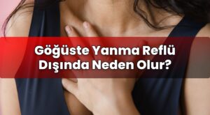 Göğüste Yanma Reflü Dışında Neden Olur?