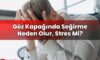 Göz Kapağında Seğirme Neden Olur, Stres Mi?