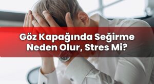 Göz Kapağında Seğirme Neden Olur, Stres Mi?