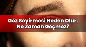 Göz Seyirmesi Neden Olur, Ne Zaman Geçmez?