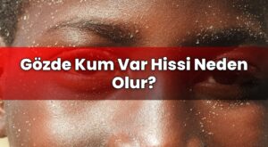 Gözde Kum Var Hissi Neden Olur?