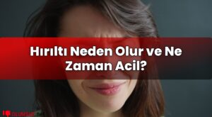 Hırıltı Neden Olur ve Ne Zaman Acil?
