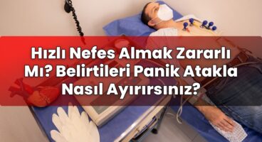 Hızlı Nefes Almak Zararlı Mı? Belirtileri Panik Atakla Nasıl Ayırırsınız?