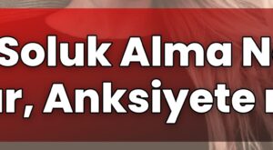 Hızlı Soluk Alma Neden Olur, Anksiyete mi?