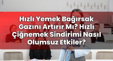 Hızlı Yemek Bağırsak Gazını Artırır Mı? Hızlı Çiğnemek Sindirimi Nasıl Olumsuz
Etkiler?