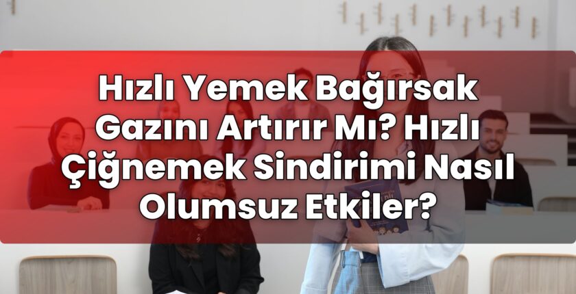 Hızlı Yemek Bağırsak Gazını Artırır Mı? Hızlı Çiğnemek Sindirimi Nasıl Olumsuz
Etkiler?