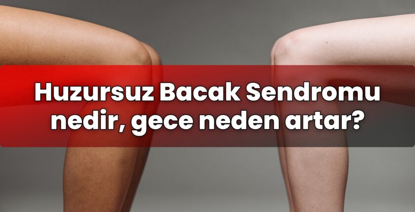 Huzursuz Bacak Sendromu nedir, gece neden artar?
