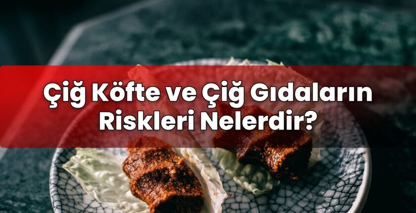 Çiğ Köfte ve Çiğ Gıdaların Riskleri Nelerdir?
