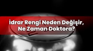 İdrar Rengi Neden Değişir, Ne Zaman Doktora?