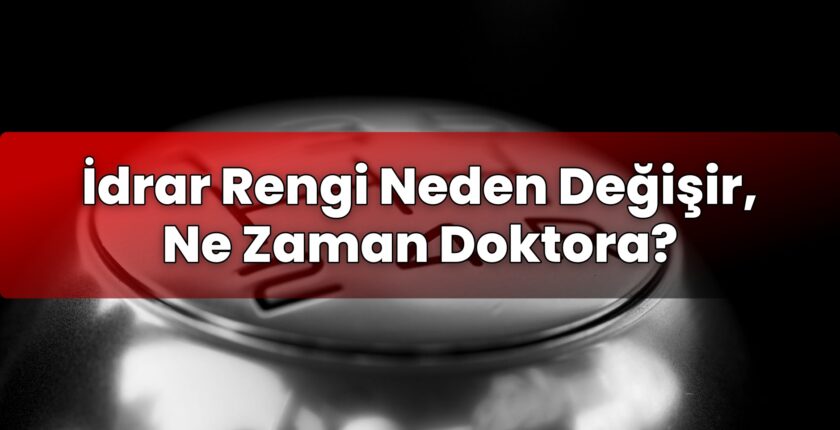 İdrar Rengi Neden Değişir, Ne Zaman Doktora?