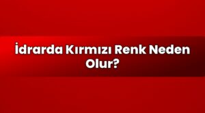 İdrarda Kırmızı Renk Neden Olur?