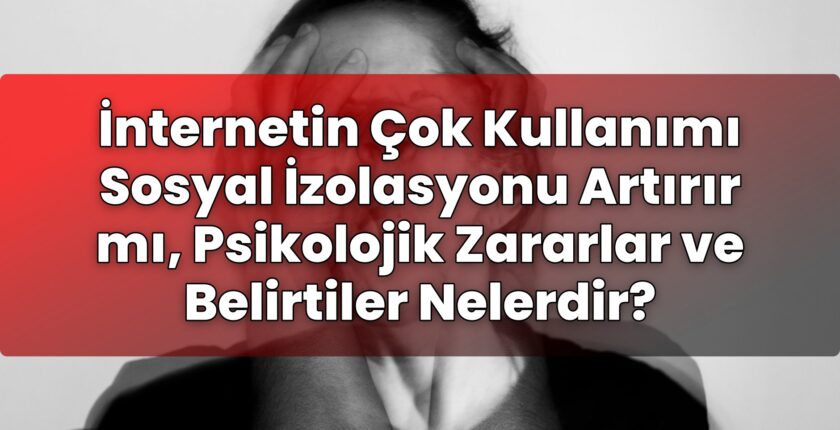 İnternetin Çok Kullanımı Sosyal İzolasyonu Artırır mı, Psikolojik Zararlar ve
Belirtiler Nelerdir?